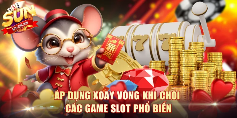 Áp dụng xoay vòng khi chơi các game slot phổ biến