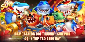Game Săn Cá Đổi Thưởng