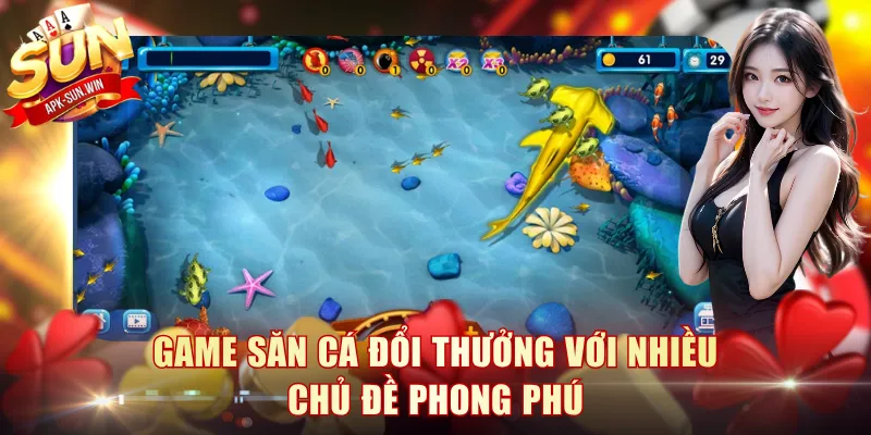 Game săn cá đổi thưởng với nhiều chủ đề phong phú