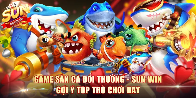Game Săn Cá Đổi Thưởng