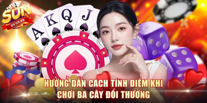 Hướng dẫn cách tính điểm khi chơi ba cây đổi thưởng
