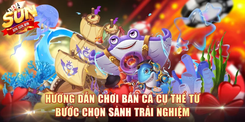 Hướng dẫn chơi bắn cá cụ thể từ bước chọn sảnh trải nghiệm