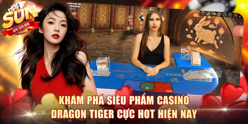 Khám phá siêu phẩm casino Dragon Tiger cực hot hiện nay