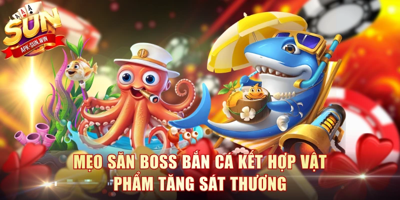 Mẹo săn boss bắn cá kết hợp vật phẩm tăng sát thương 