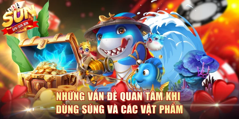 Những vấn đề quan tâm khi dùng súng và các vật phẩm