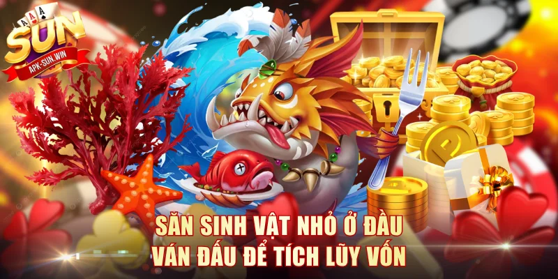 Săn sinh vật nhỏ ở đầu ván đấu để tích lũy vốn