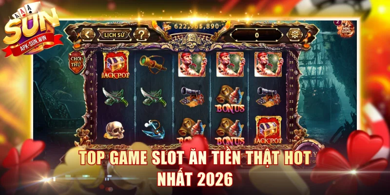 Top game slot ăn tiền thật hot nhất 2026
