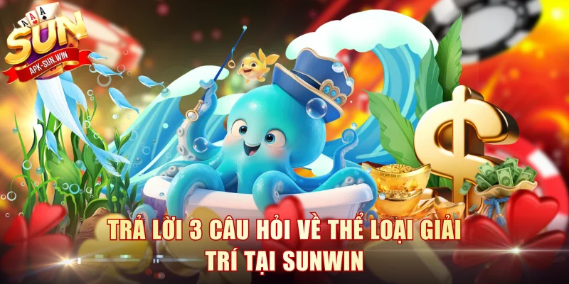 Trả lời 3 câu hỏi về thể loại giải trí tại Sunwin